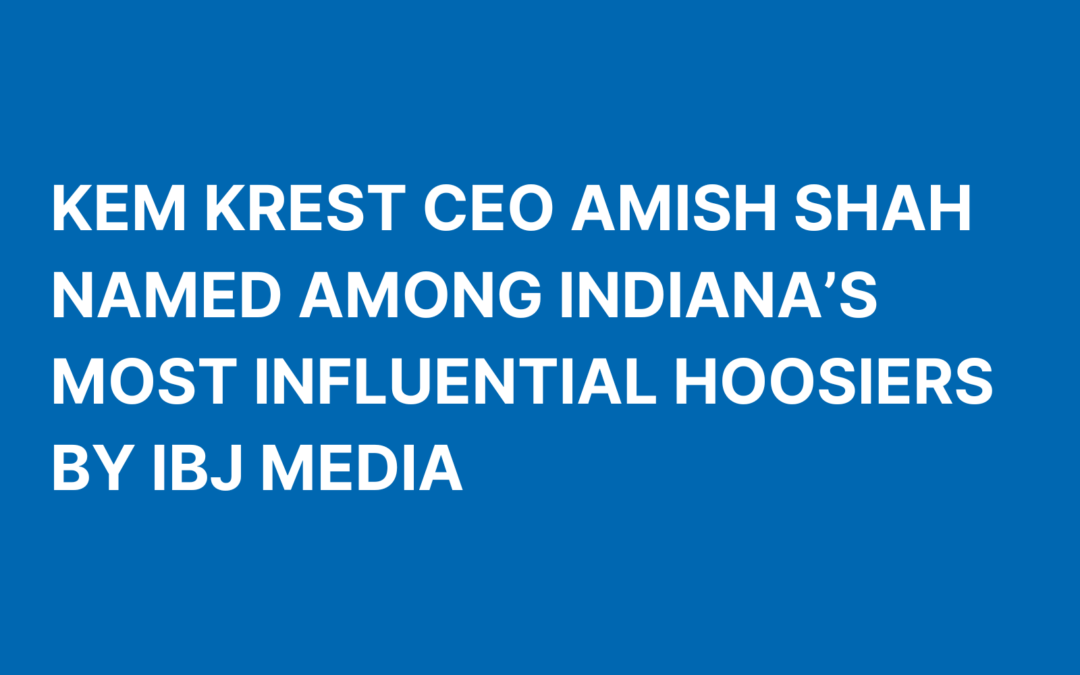Kem Krest CEO Amish Shah Named Among Indiana’s Most Influential Hoosiers by IBJ Media